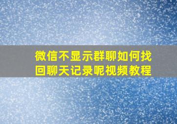 微信不显示群聊如何找回聊天记录呢视频教程