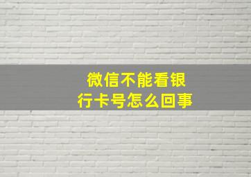 微信不能看银行卡号怎么回事