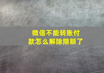 微信不能转账付款怎么解除限额了