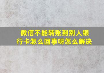 微信不能转账到别人银行卡怎么回事呀怎么解决