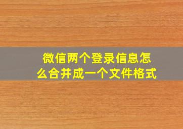 微信两个登录信息怎么合并成一个文件格式