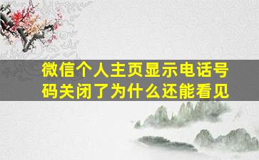 微信个人主页显示电话号码关闭了为什么还能看见