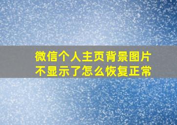 微信个人主页背景图片不显示了怎么恢复正常