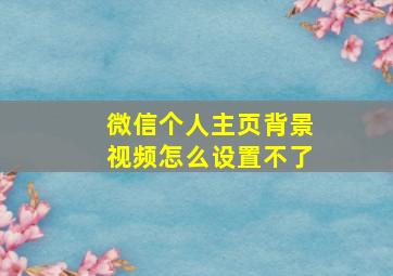 微信个人主页背景视频怎么设置不了