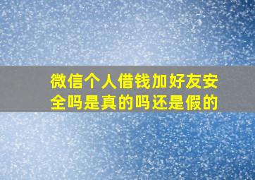 微信个人借钱加好友安全吗是真的吗还是假的