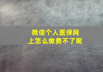 微信个人医保网上怎么缴费不了呢