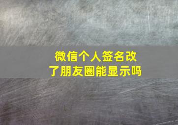 微信个人签名改了朋友圈能显示吗