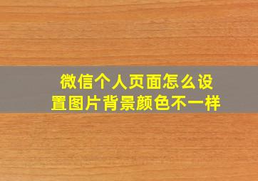 微信个人页面怎么设置图片背景颜色不一样