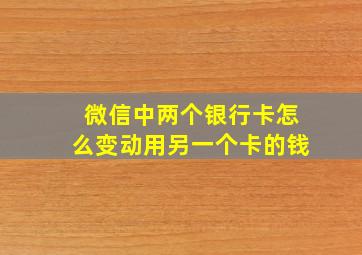 微信中两个银行卡怎么变动用另一个卡的钱