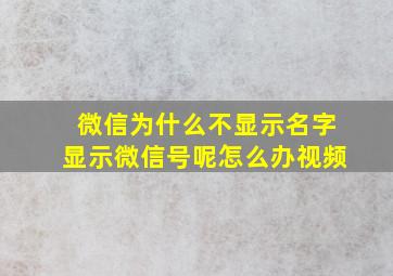 微信为什么不显示名字显示微信号呢怎么办视频