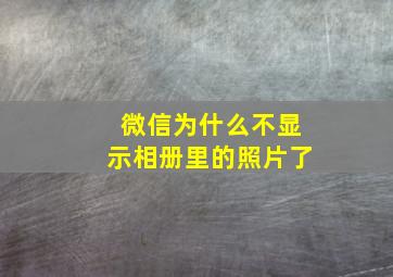 微信为什么不显示相册里的照片了