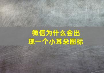 微信为什么会出现一个小耳朵图标