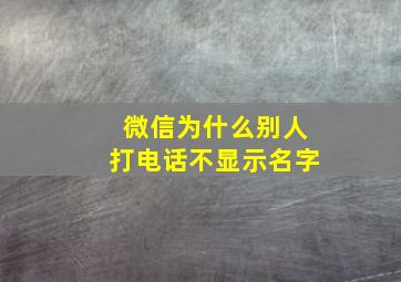 微信为什么别人打电话不显示名字