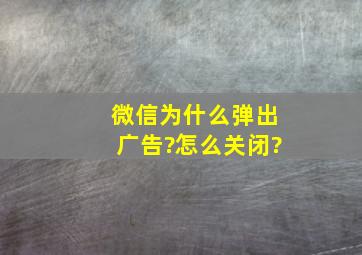 微信为什么弹出广告?怎么关闭?