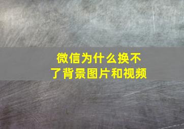 微信为什么换不了背景图片和视频