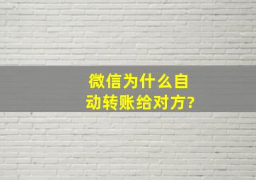 微信为什么自动转账给对方?