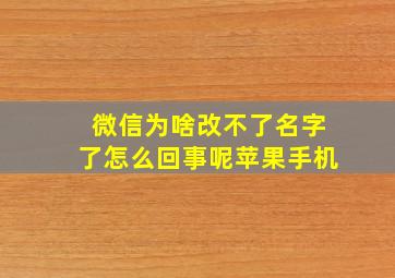 微信为啥改不了名字了怎么回事呢苹果手机