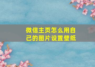 微信主页怎么用自己的图片设置壁纸