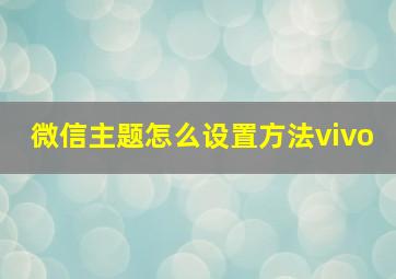 微信主题怎么设置方法vivo