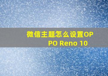 微信主题怎么设置OPPO Reno 10