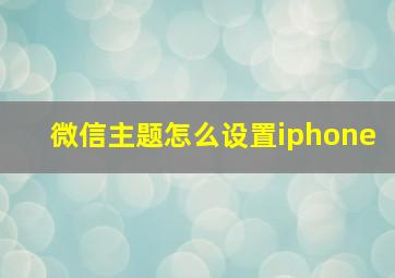 微信主题怎么设置iphone