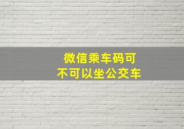 微信乘车码可不可以坐公交车