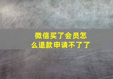 微信买了会员怎么退款申请不了了