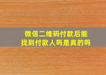 微信二维码付款后能找到付款人吗是真的吗