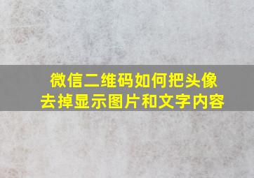 微信二维码如何把头像去掉显示图片和文字内容