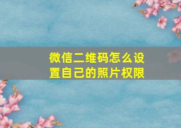 微信二维码怎么设置自己的照片权限