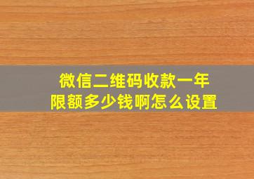 微信二维码收款一年限额多少钱啊怎么设置