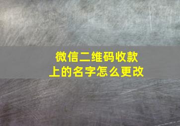 微信二维码收款上的名字怎么更改