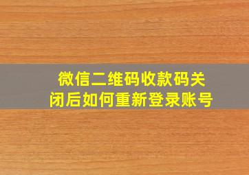 微信二维码收款码关闭后如何重新登录账号