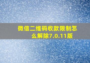 微信二维码收款限制怎么解除7.0.11版