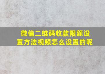 微信二维码收款限额设置方法视频怎么设置的呢