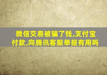 微信交易被骗了钱,支付宝付款,向腾讯客服举报有用吗