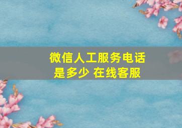 微信人工服务电话是多少 在线客服