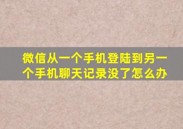 微信从一个手机登陆到另一个手机聊天记录没了怎么办