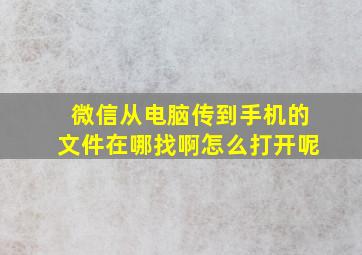 微信从电脑传到手机的文件在哪找啊怎么打开呢