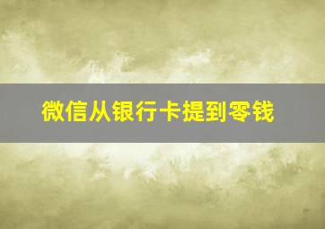 微信从银行卡提到零钱