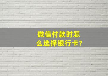 微信付款时怎么选择银行卡?