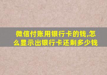 微信付账用银行卡的钱,怎么显示出银行卡还剩多少钱