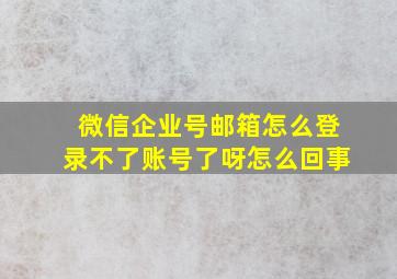 微信企业号邮箱怎么登录不了账号了呀怎么回事