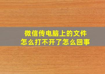 微信传电脑上的文件怎么打不开了怎么回事