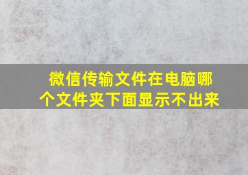 微信传输文件在电脑哪个文件夹下面显示不出来