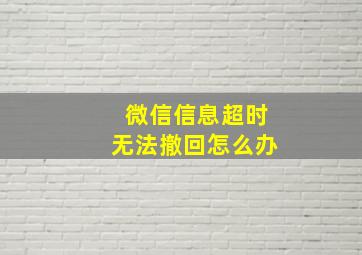 微信信息超时无法撤回怎么办