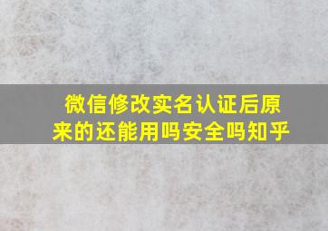 微信修改实名认证后原来的还能用吗安全吗知乎