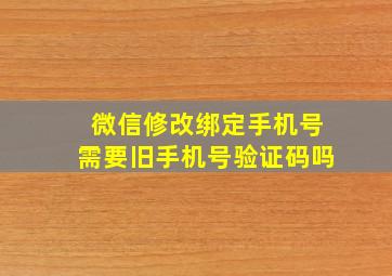 微信修改绑定手机号需要旧手机号验证码吗