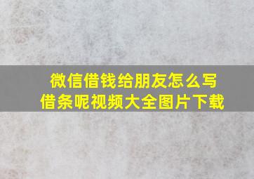 微信借钱给朋友怎么写借条呢视频大全图片下载