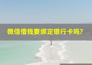 微信借钱要绑定银行卡吗?